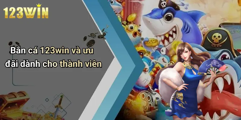 Bắn cá 123win và ưu đãi dành cho thành viên
