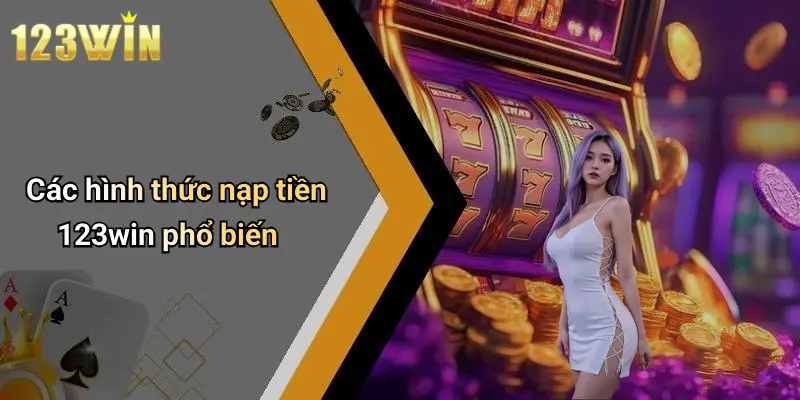 Các hình thức nạp tiền 123win phổ biến