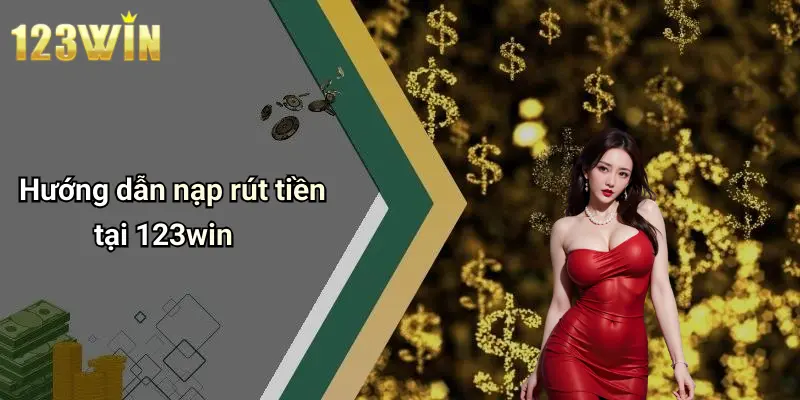Hướng dẫn nạp rút tiền tại 123win