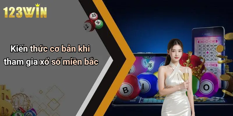 Kiến thức cơ bản khi tham gia xổ số miền bắc