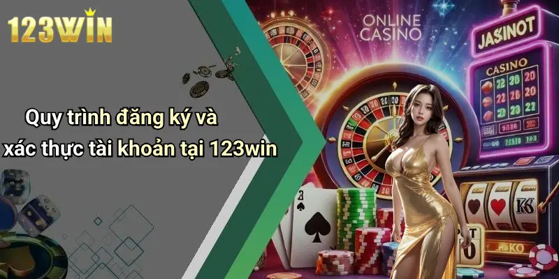 Quy trình đăng ký và xác thực tài khoản tại 123win